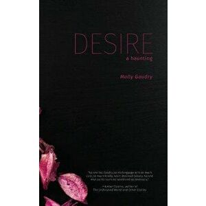 Desire: A Haunting, Paperback - Molly Gaudry imagine