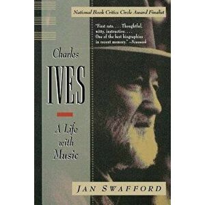 Charles Ives: A Life with Music, Paperback - Jan Swafford imagine