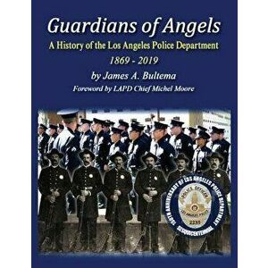 Guardians of Angels: A History of the Los Angeles Police Department Anniversary Edition, Paperback - James a. Bultema imagine