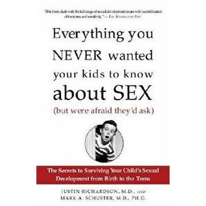Everything You Never Wanted Your Kids to Know about Sex (But Were Afraid They'd Ask): The Secrets to Surviving Your Child's Sexual Development from Bi imagine