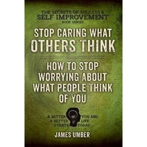 Stop Caring What Others Think: How to Stop Worrying about What People Think of You, Paperback - James Umber imagine