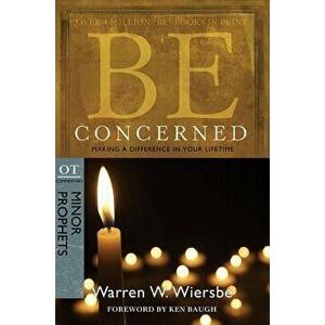 Be Concerned: Making a Difference in Your Lifetime: OT Commentary: Minor Prophets, Paperback - Warren W. Wiersbe imagine