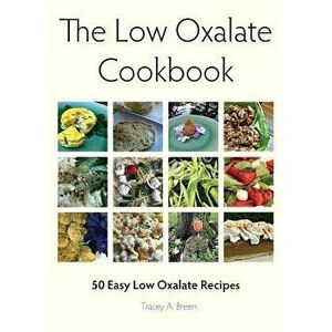 The Low Oxalate Cookbook: 50 Easy Low Oxalate Recipes, Paperback - Tracey a. Breen imagine