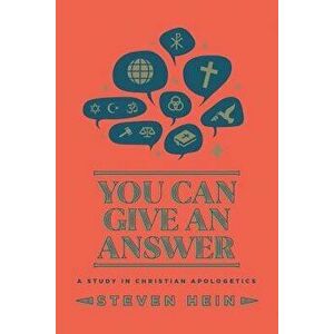You Can Give an Answer: A Study in Christian Apologetics, Paperback - Steven Hein imagine