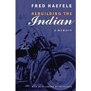 Rebuilding the Indian: A Memoir, Paperback - Fred Haefele imagine