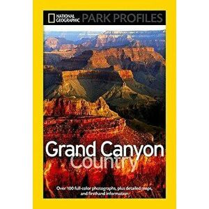 National Geographic Park Profiles: Grand Canyon Country: Over 100 Full-Color Photographs, Plus Detailed Maps, and Firsthand Information, Paperback - S imagine