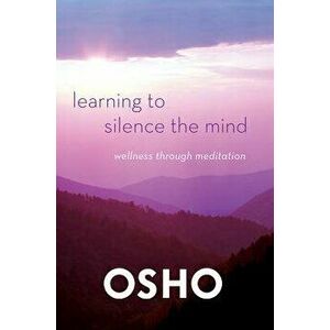Learning to Silence the Mind: Wellness Through Meditation, Paperback - Osho imagine