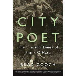 City Poet: The Life and Times of Frank O'Hara, Paperback - Brad Gooch imagine