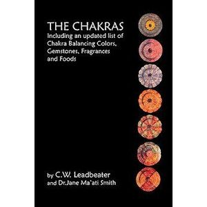 The Chakras: Including an Updated List of Chakra Balancing Colors, Gemstones, Fragrances and Foods, Paperback - C. W. Leadbeater imagine