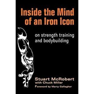 Inside the Mind of an Iron Icon: On Strength Training and Bodybuilding, Paperback - Stuart McRobert imagine