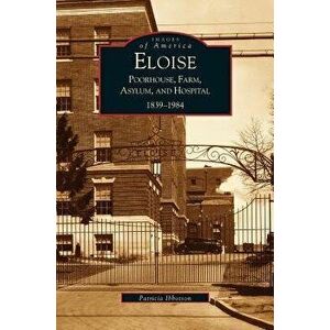 Eloise: : Poorhouse, Farm, Asylum and Hospital 1839-1984, Hardcover - P. Ibbotson imagine