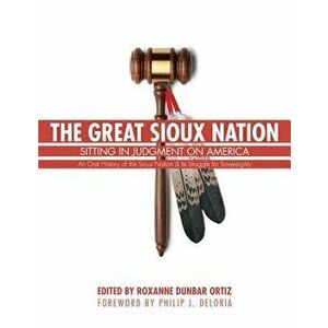 The Great Sioux Nation: Sitting in Judgment on America, Paperback - Roxanne Ortiz imagine