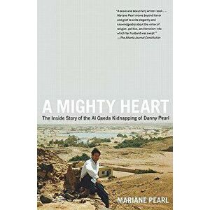 A Mighty Heart: The Inside Story of the Al Qaeda Kidnapping of Danny Pearl, Paperback - Mariane Pearl imagine