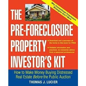 The Pre-Foreclosure Property Investor's Kit: How to Make Money Buying Distressed Real Estate -- Before the Public Auction, Paperback - Thomas Lucier imagine