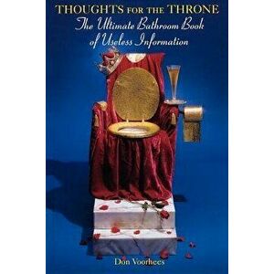Thoughts for the Throne: The Ultimate Bathroom Book of Useless Information, Paperback - Donald A. Voorhees imagine