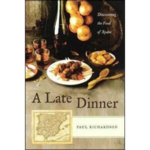A Late Dinner: Discovering the Food of Spain, Paperback - Paul Richardson imagine