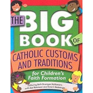 The Big Book of Catholic Customs and Traditions: For Children's Faith Formation, Paperback - Beth Branigan McNamara imagine