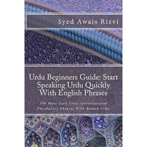 Urdu Beginners Guide: Start Speaking Urdu Phrases with English Pronunciations Learn Urdu Quickly: 100 Most Used Urdu Conversational Vocabula, Paperbac imagine