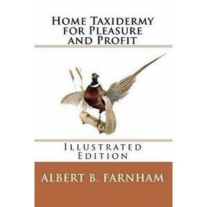 Home Taxidermy for Pleasure and Profit (Illustrated Edition), Paperback - Albert B. Farnham imagine