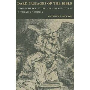 Dark Passages of the Bible: Engaging Scripture with Benedict XVI and St. Thomas Aquinas, Paperback - Matthew J. Ramage imagine