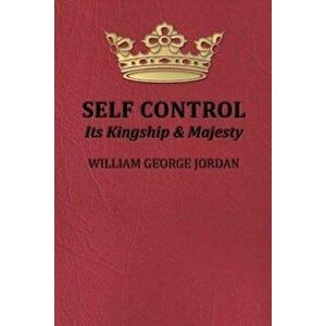 Self-Control Its Kingship and Majesty, Paperback - William George Jordan imagine