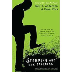Stomping Out the Darkness: Discover Your True Identity in Christ and Stop Putting Up with the World's Garbage!, Paperback - Neil T. Anderson imagine