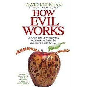 How Evil Works: Understanding and Overcoming the Destructive Forces That Are Transforming America, Paperback - David Kupelian imagine