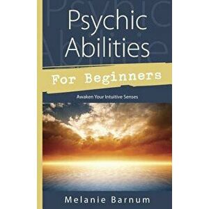 Psychic Abilities for Beginners: Awaken Your Intuitive Senses, Paperback - Melanie Barnum imagine