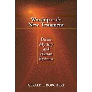 Worship in the New Testament: Divine Mystery and Human Response, Paperback - Gerald L. Borchert imagine