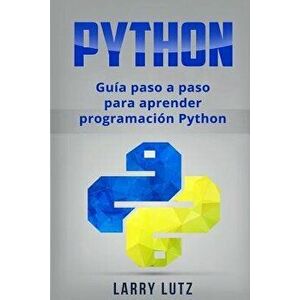 Python: Gu a Paso a Paso Para Aprender Programaci n Python, Paperback - Larry Lutz imagine