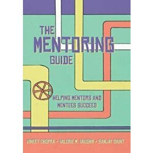 The Mentoring Guide: Helping Mentors and Mentees Succeed, Paperback - Vineet Chopra imagine