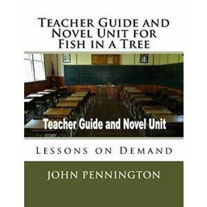 Teacher Guide and Novel Unit for Fish in a Tree: Lessons on Demand, Paperback - John Pennington imagine