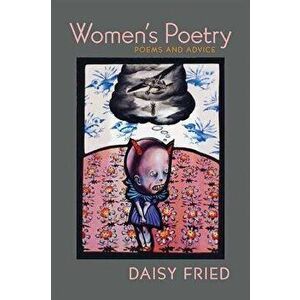 Women's Poetry: Poems and Advice, Paperback - Daisy Fried imagine
