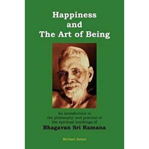 Happiness and the Art of Being: An Introduction to the Philosophy and Practice of the Spiritual Teachings of Bhagavan Sri Ramana (Second Edition), Pap imagine