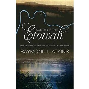 South of the Etowah: The View from the Wrong Side of the River - Raymond L. Atkins imagine