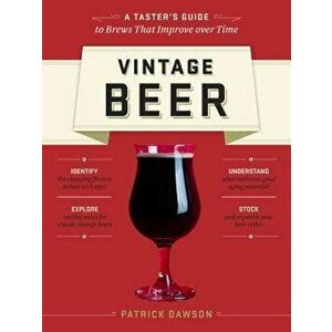 Vintage Beer: A Taster's Guide to Brews That Improve Over Time, Paperback - Patrick Dawson imagine