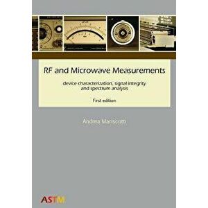 RF and Microwave Measurements: Device Characterization, Signal Integrity and Spectrum Analysis, Paperback - Andrea Mariscotti imagine