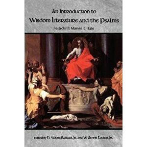 An Introduction to Wisdom Literature and the Psalms, Paperback - Jr. H. Wayne Ballard imagine