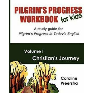 Pilgrim's Progress Workbook for Kids: Christian's Journey: A Study Guide for Pilgrim's Progress in Today's English, Paperback - Caroline Weerstra imagine
