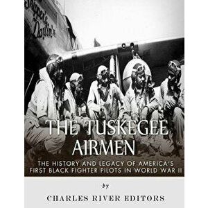 The Tuskegee Airmen: The History and Legacy of America's First Black Fighter Pilots in World War II, Paperback - Charles River Editors imagine