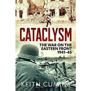 Cataclysm: The War on the Eastern Front, 1941-45, Paperback - Keith Cumins imagine