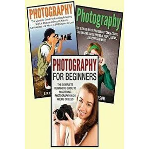 Photography for Beginners: 3 in 1 Masterclass Box Set: Book 1: Photography for Beginners + Book 2: Photography Hacks + Book 3: Photography, Paperback imagine