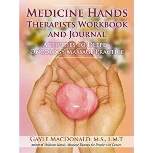 Medicine Hands Therapists Workbook and Journal: Activities to Deepen Oncology Massage Practice, Paperback - Gayle MacDonald imagine
