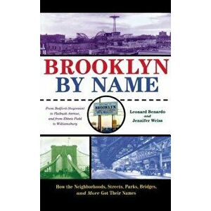 Brooklyn by Name: How the Neighborhoods, Streets, Parks, Bridges, and More Got Their Names, Paperback - Leonard Benardo imagine