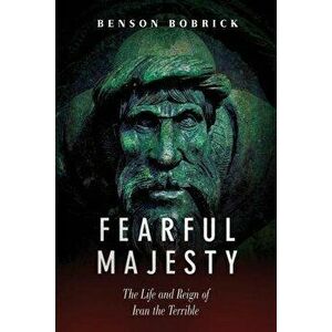 Fearful Majesty: The Life and Reign of Ivan the Terrible, Paperback - Benson Bobrick imagine