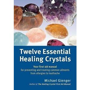 Twelve Essential Healing Crystals: Your First Aid Manual for Preventing and Treating Common Ailments from Allergies to Toothache, Paperback - Michael imagine