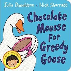 Chocolate Mousse for Greedy Goose, Hardcover - Julia Donaldson imagine