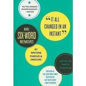 It All Changed in an Instant: More Six-Word Memoirs by Writers Famous & Obscure, Paperback - Larry Smith imagine