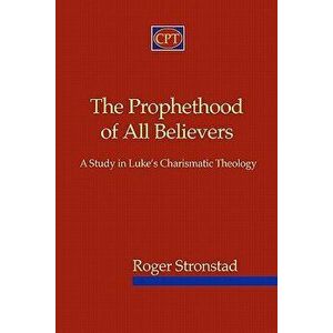 The Prophethood of All Believers: A Study in Luke's Charismatic Theology, Paperback - Roger Stronstad imagine