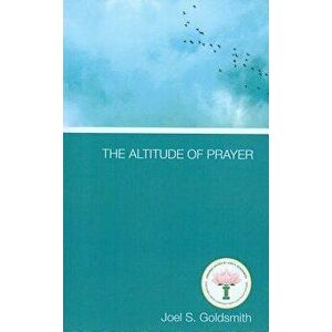 The Altitude of Prayer, Paperback - Joel S. Goldsmith imagine